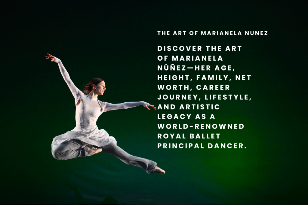 The Art of Marianela Núñez A Powerful Story of Age Career Family Net Worth & Ballet Legacy
